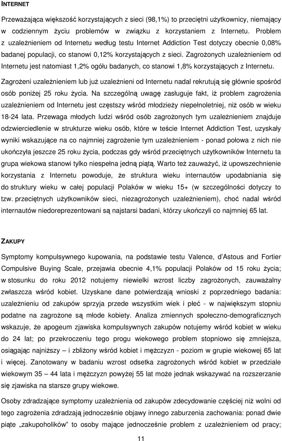 Zagrożonych uzależnieniem od Internetu jest natomiast 1,2% ogółu badanych, co stanowi 1,8% korzystających z Internetu.