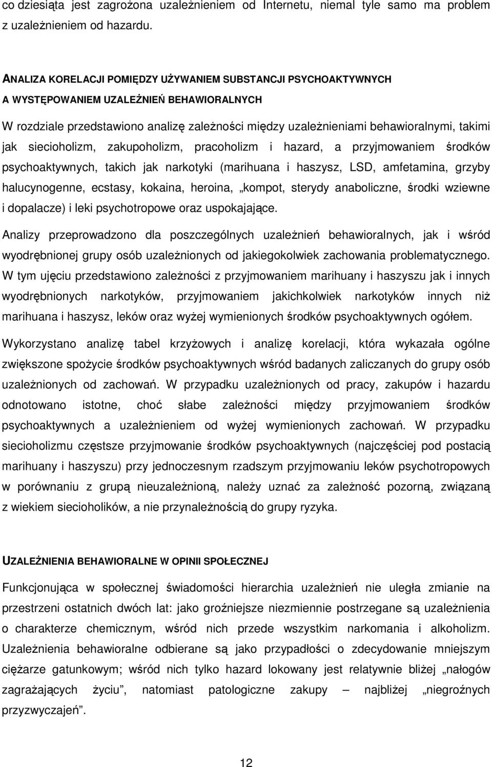 siecioholizm, zakupoholizm, pracoholizm i hazard, a przyjmowaniem środków psychoaktywnych, takich jak narkotyki (marihuana i haszysz, LSD, amfetamina, grzyby halucynogenne, ecstasy, kokaina, heroina,
