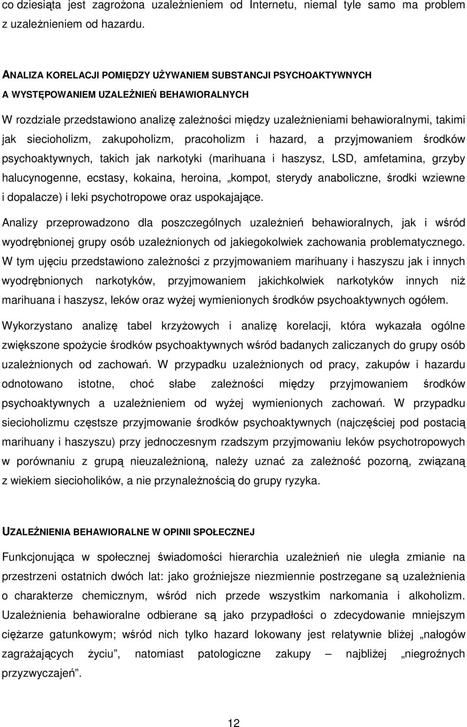 siecioholizm, zakupoholizm, pracoholizm i hazard, a przyjmowaniem środków psychoaktywnych, takich jak narkotyki (marihuana i haszysz, LSD, amfetamina, grzyby halucynogenne, ecstasy, kokaina, heroina,