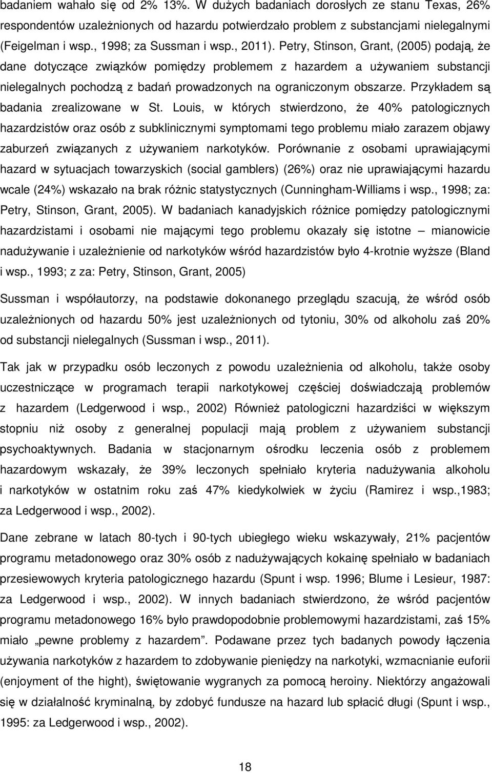 Petry, Stinson, Grant, (2005) podają, że dane dotyczące związków pomiędzy problemem z hazardem a używaniem substancji nielegalnych pochodzą z badań prowadzonych na ograniczonym obszarze.