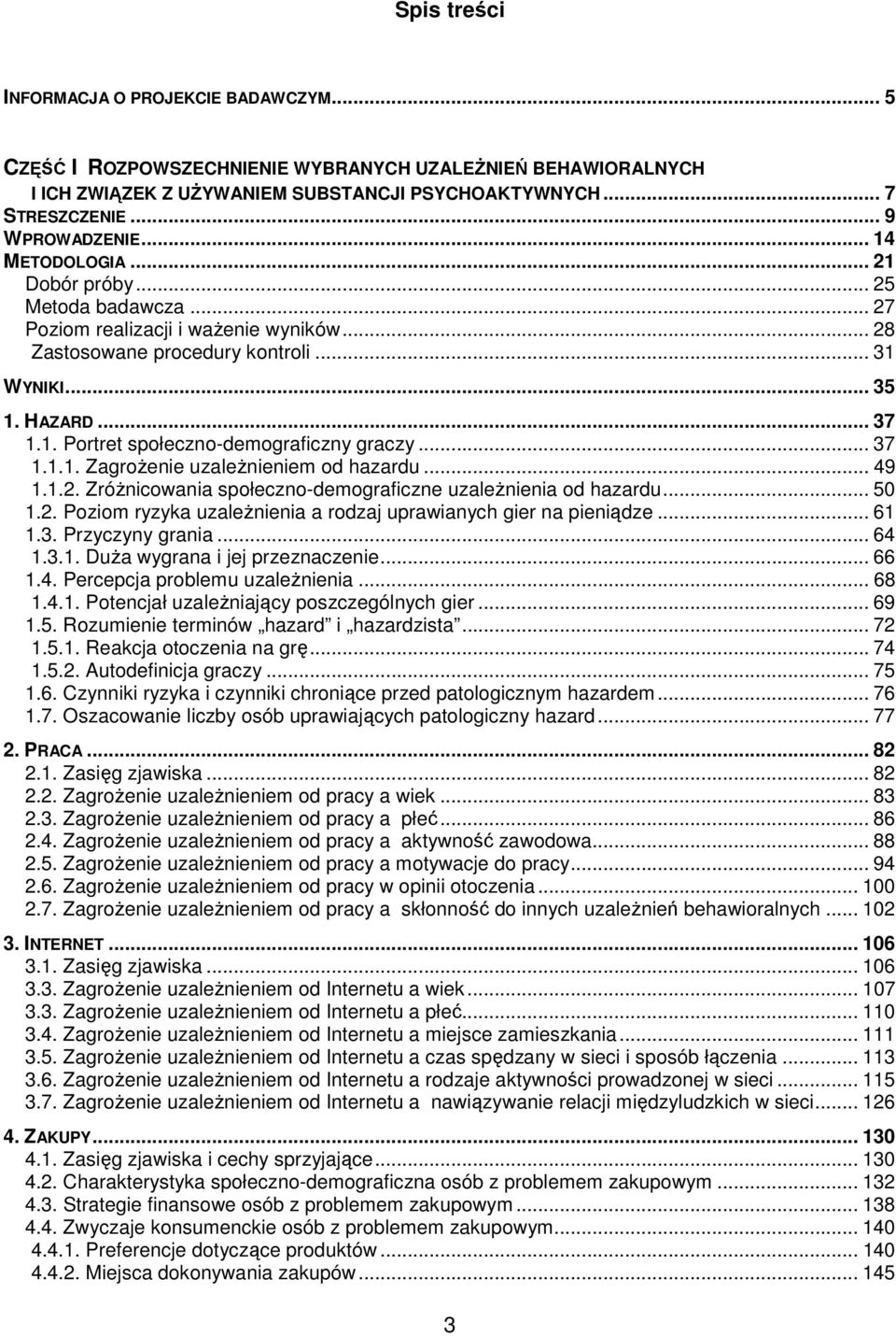 .. 37 1.1.1. Zagrożenie uzależnieniem od hazardu... 49 1.1.2. Zróżnicowania społeczno-demograficzne uzależnienia od hazardu... 50 1.2. Poziom ryzyka uzależnienia a rodzaj uprawianych gier na pieniądze.