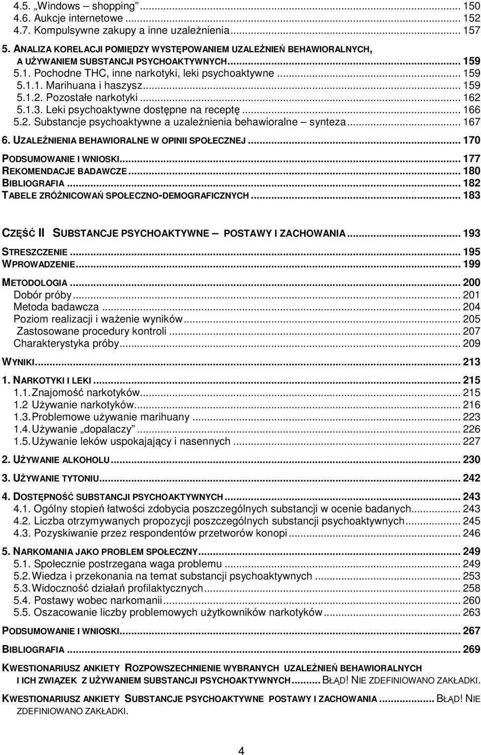 .. 159 5.1.2. Pozostałe narkotyki... 162 5.1.3. Leki psychoaktywne dostępne na receptę... 166 5.2. Substancje psychoaktywne a uzależnienia behawioralne synteza... 167 6.