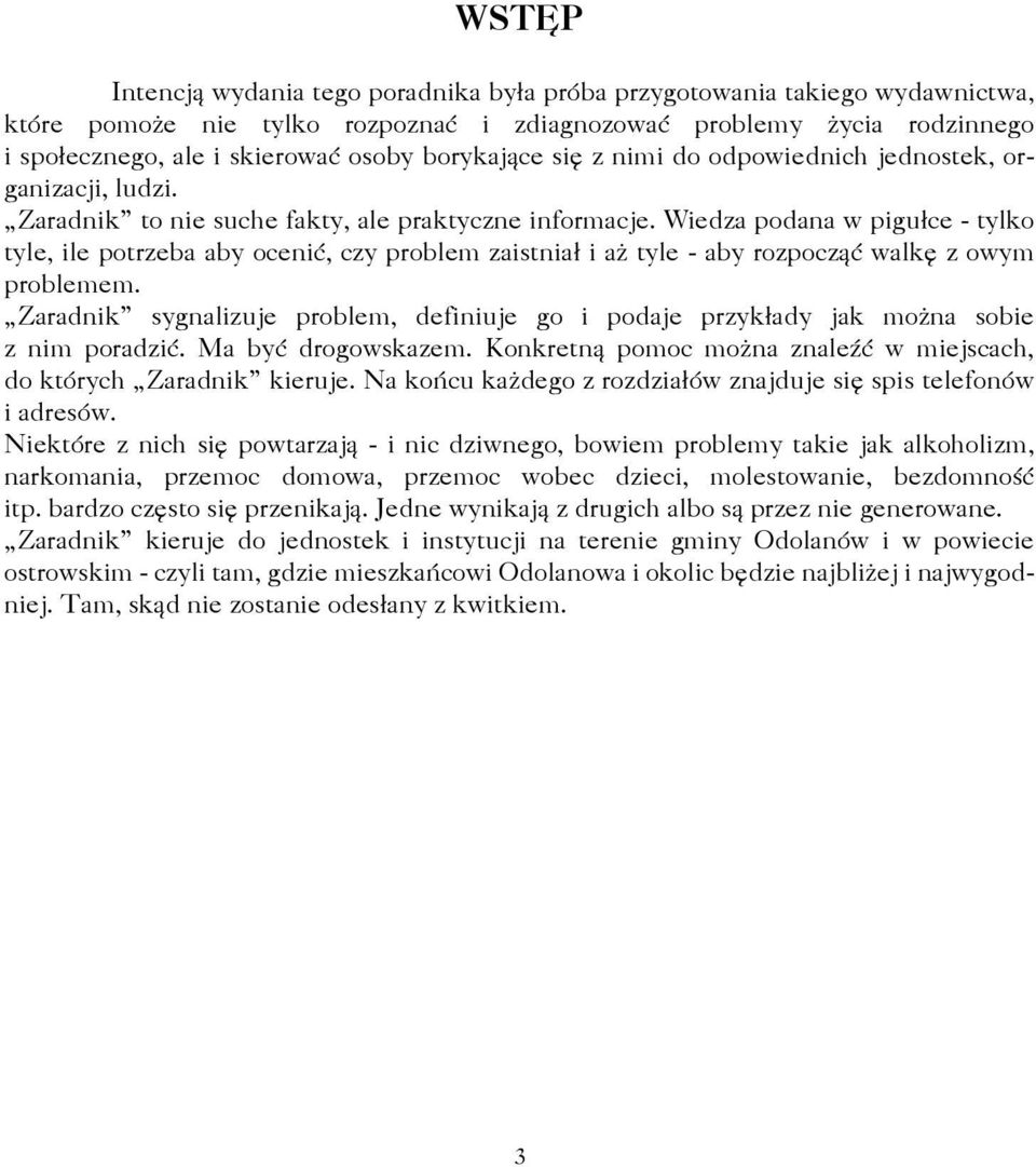 Wiedza podana w pigułce - tylko tyle, ile potrzeba aby ocenić, czy problem zaistniał i aż tyle - aby rozpocząć walkę z owym problemem.