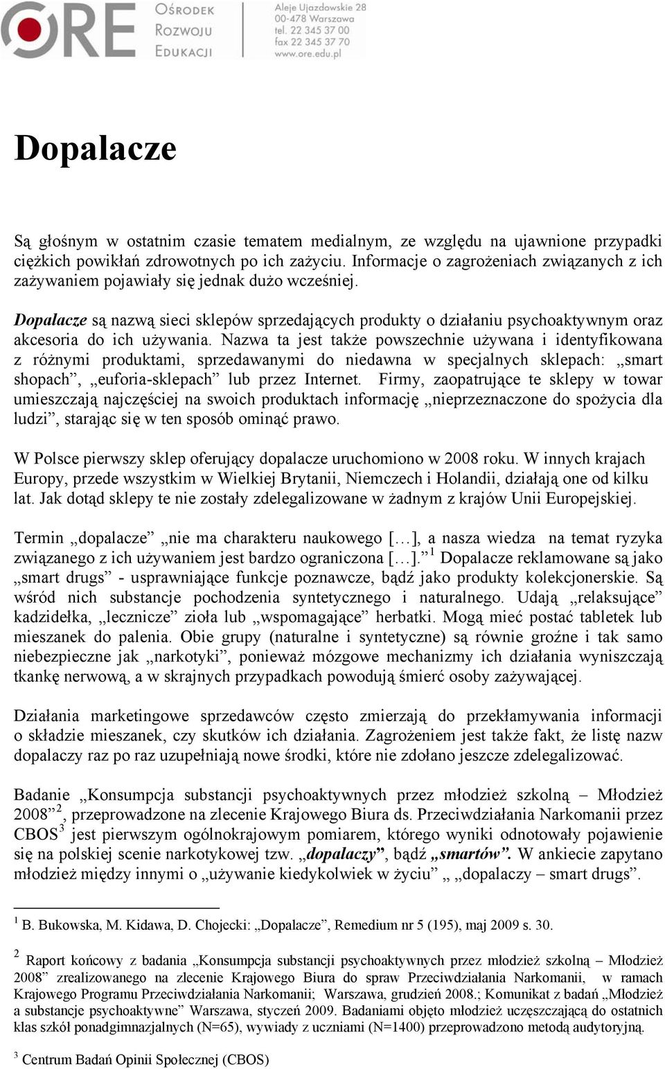 Dopalacze są nazwą sieci sklepów sprzedających produkty o działaniu psychoaktywnym oraz akcesoria do ich używania.