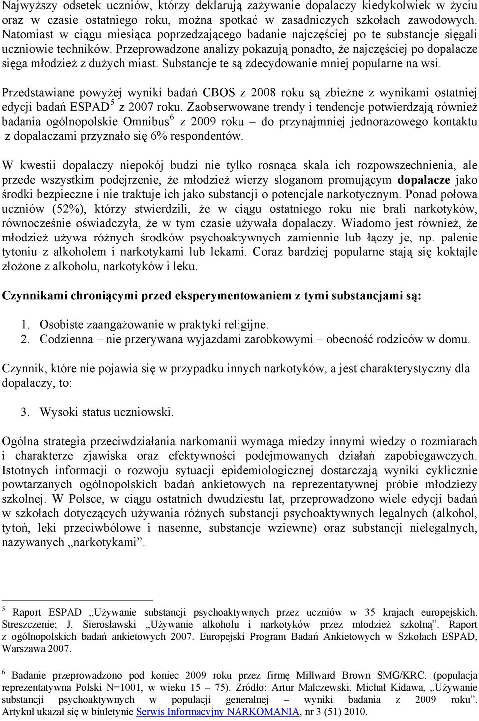 Przeprowadzone analizy pokazują ponadto, że najczęściej po dopalacze sięga młodzież z dużych miast. Substancje te są zdecydowanie mniej popularne na wsi.