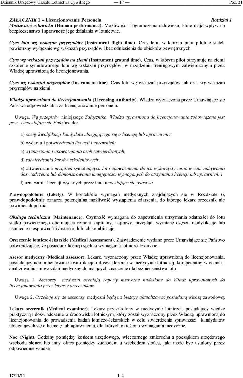 Czas lotu, w którym pilot pilotuje statek powietrzny wyłącznie wg wskazań przyrządów i bez odniesienia do obiektów zewnętrznych. Czas wg wskazań przyrządów na ziemi (Instrument ground time).