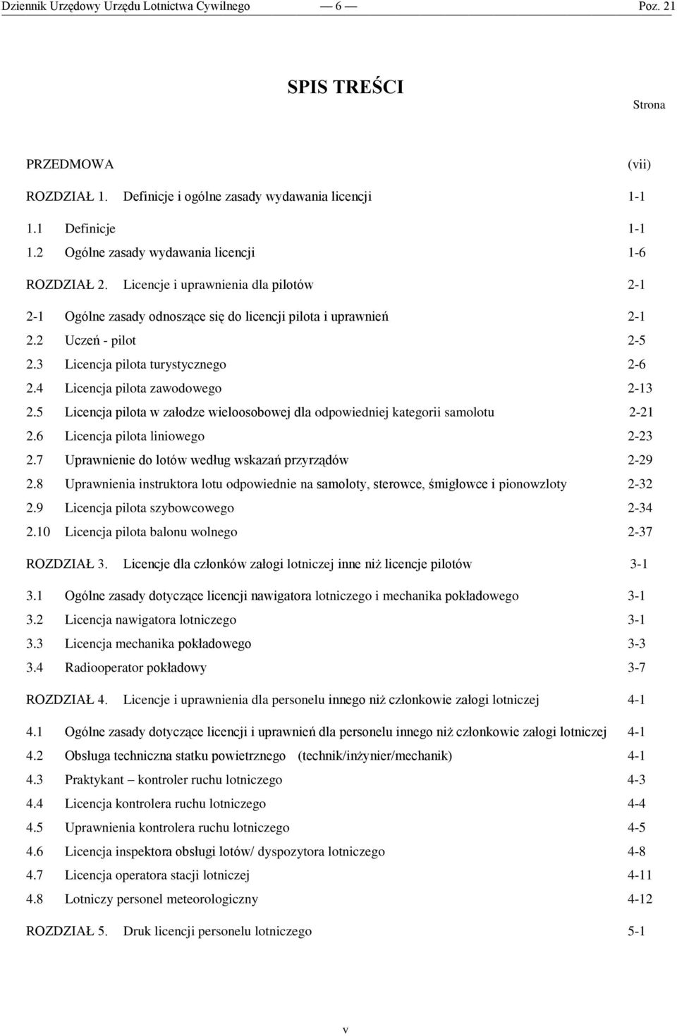 3 Licencja pilota turystycznego 2-6 2.4 Licencja pilota zawodowego 2-13 2.5 Licencja pilota w załodze wieloosobowej dla odpowiedniej kategorii samolotu 2-21 2.6 Licencja pilota liniowego 2-23 2.