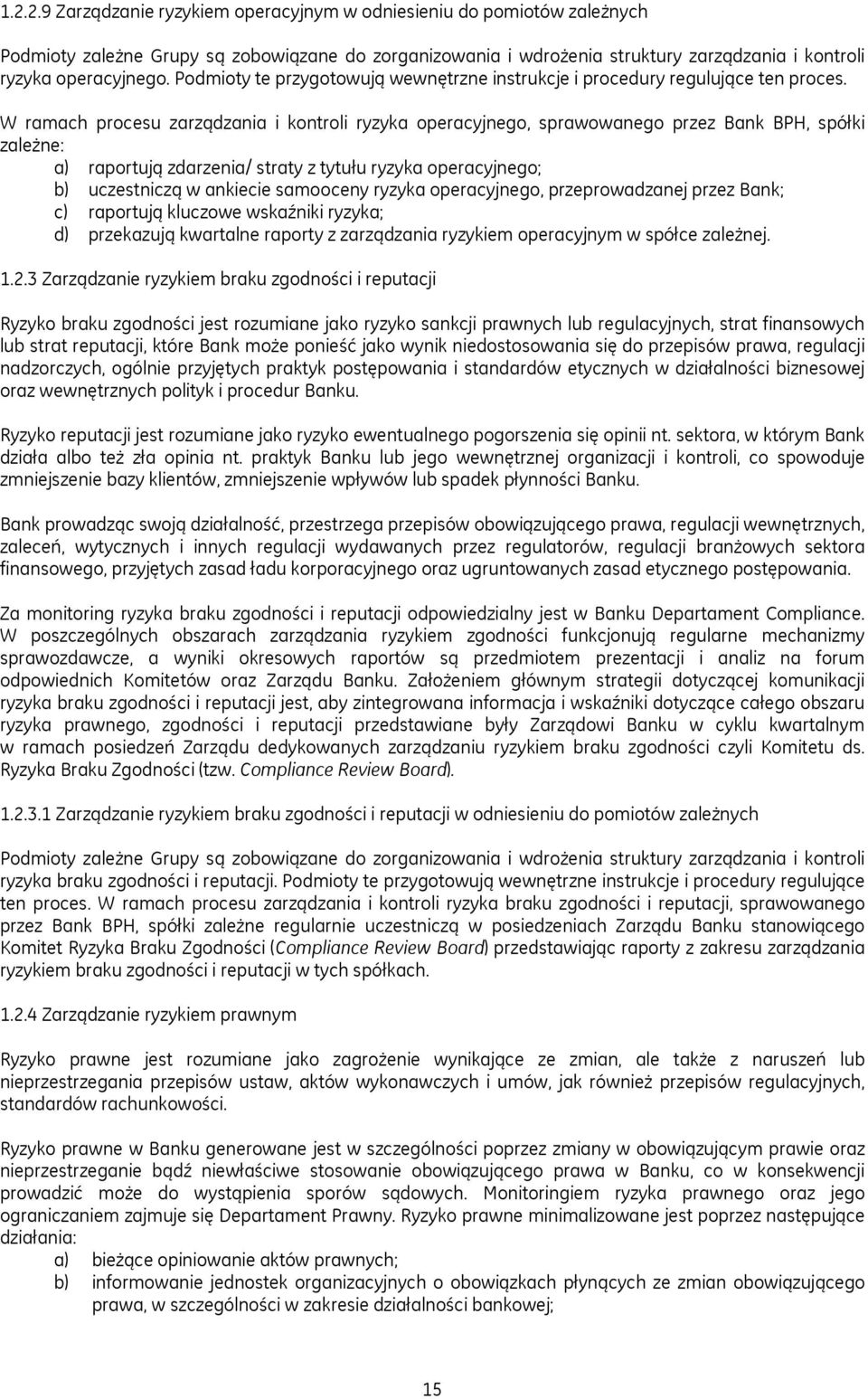 W ramach procesu zarządzania i kontroli ryzyka operacyjnego, sprawowanego przez Bank BPH, spółki zależne: a) raportują zdarzenia/ straty z tytułu ryzyka operacyjnego; b) uczestniczą w ankiecie