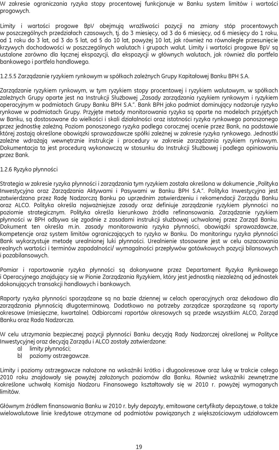 do 3 miesięcy, od 3 do 6 miesięcy, od 6 miesięcy do 1 roku, od 1 roku do 3 lat, od 3 do 5 lat, od 5 do 10 lat, powyżej 10 lat, jak również na równoległe przesunięcie krzywych dochodowości w