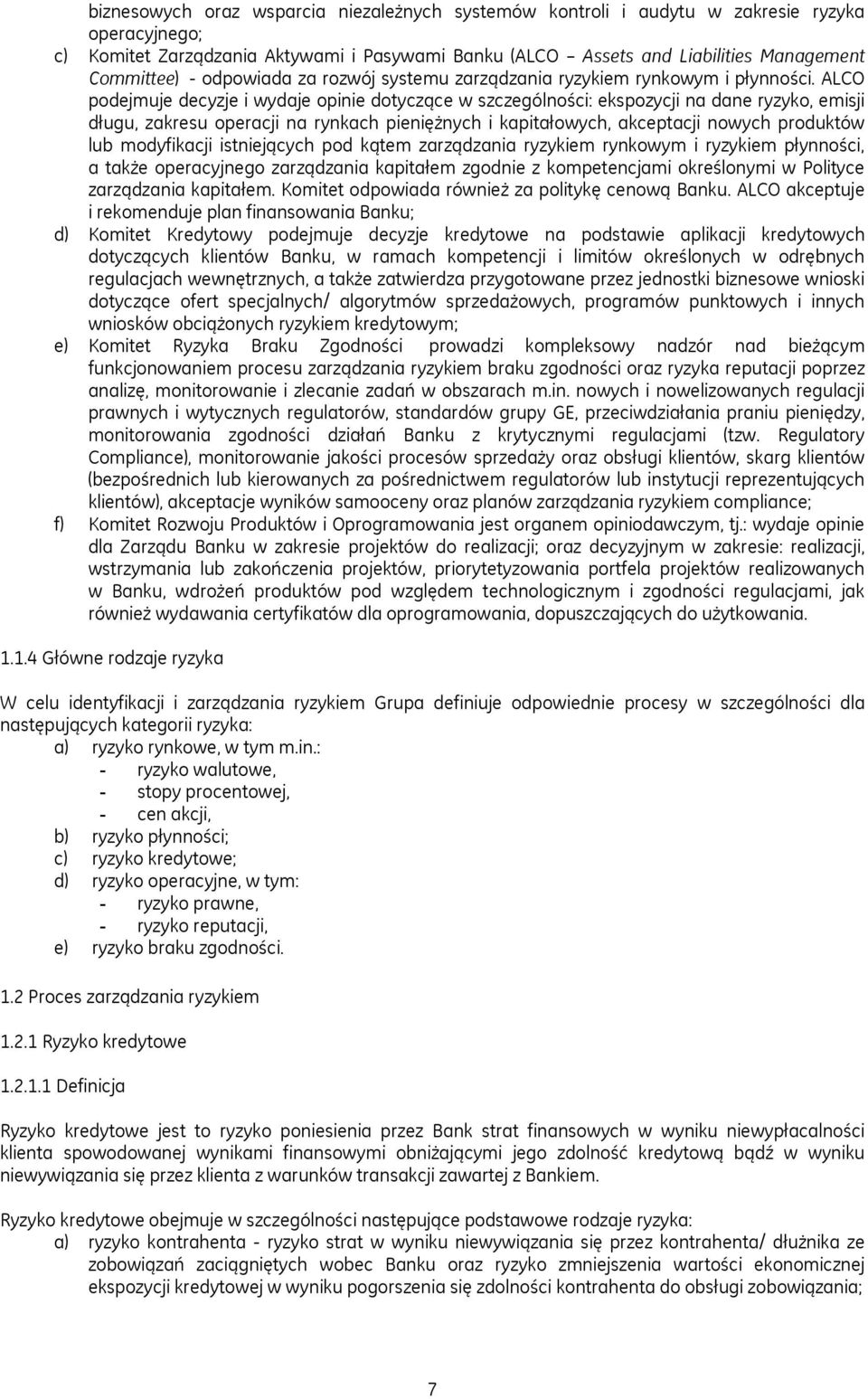 ALCO podejmuje decyzje i wydaje opinie dotyczące w szczególności: ekspozycji na dane ryzyko, emisji długu, zakresu operacji na rynkach pieniężnych i kapitałowych, akceptacji nowych produktów lub