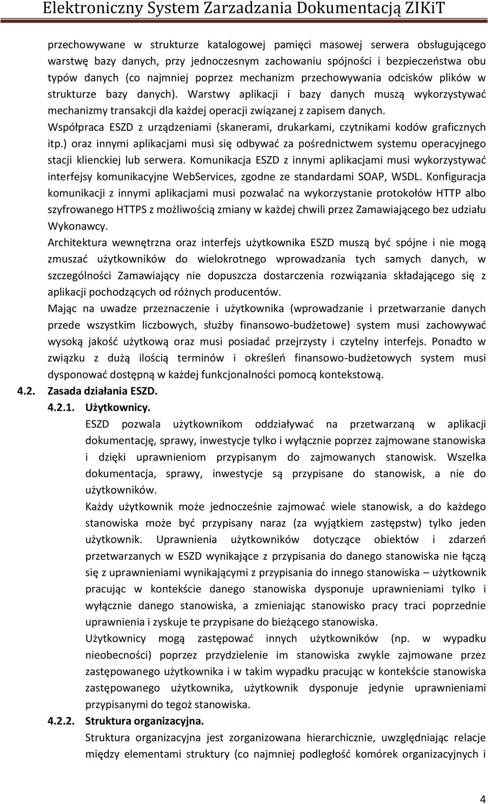 Współpraca ESZD z urządzeniami (skanerami, drukarkami, czytnikami kodów graficznych itp.) oraz innymi aplikacjami musi się odbywać za pośrednictwem systemu operacyjnego stacji klienckiej lub serwera.