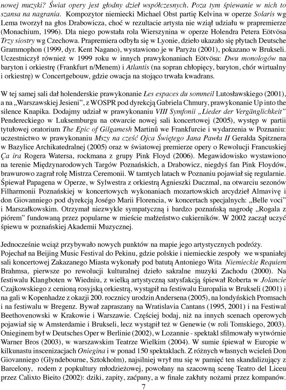 Dla niego powstała rola Wierszynina w operze Holendra Petera Eötvösa Trzy siostry wg Czechowa. Prapremiera odbyła się w Lyonie, dzieło ukazało się płytach Deutsche Grammophon (1999, dyr.