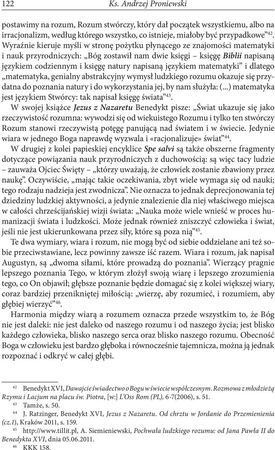 językiem matematyki i dlatego matematyka, genialny abstrakcyjny wymysł ludzkiego rozumu okazuje się przydatna do poznania natury i do wykorzystania jej, by nam służyła: (.