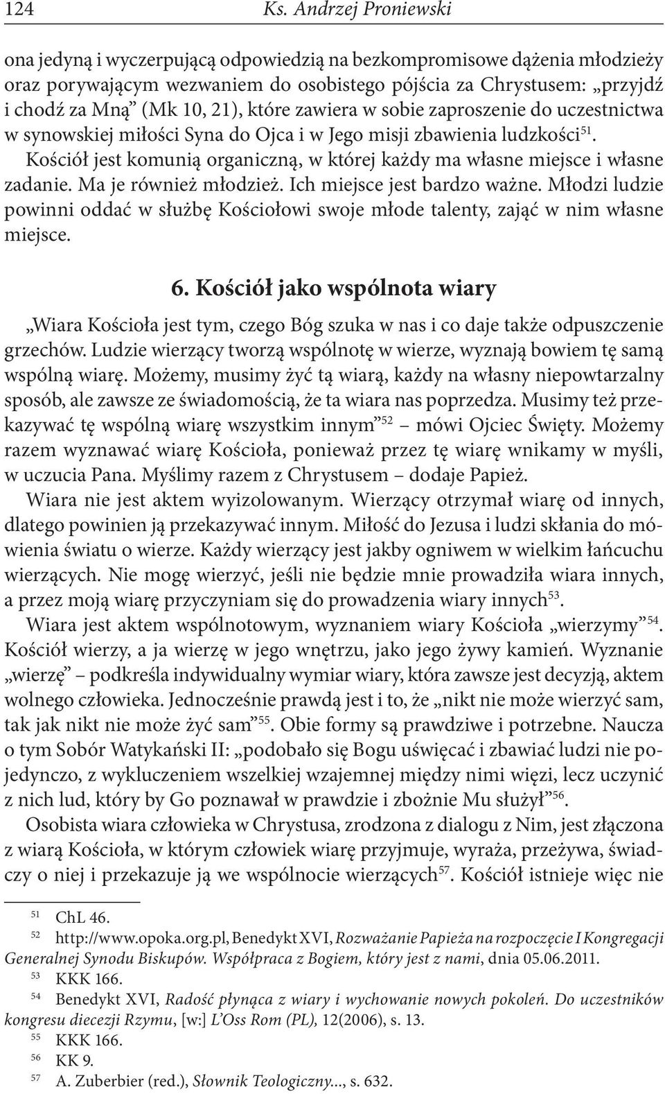 zawiera w sobie zaproszenie do uczestnictwa w synowskiej miłości Syna do Ojca i w Jego misji zbawienia ludzkości 51. Kościół jest komunią organiczną, w której każdy ma własne miejsce i własne zadanie.