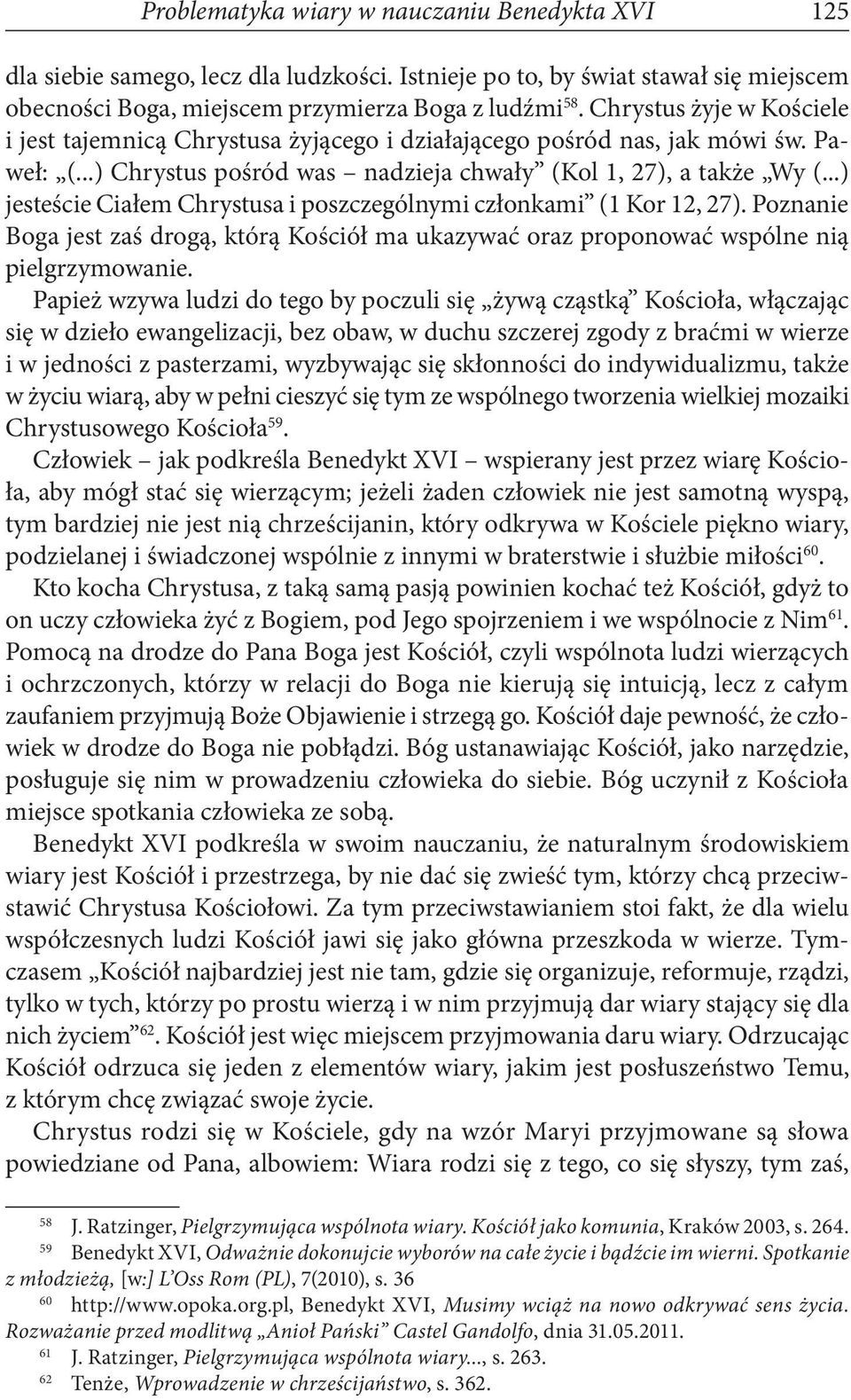 ..) jesteście Ciałem Chrystusa i poszczególnymi członkami (1 Kor 12, 27). Poznanie Boga jest zaś drogą, którą Kościół ma ukazywać oraz proponować wspólne nią pielgrzymowanie.