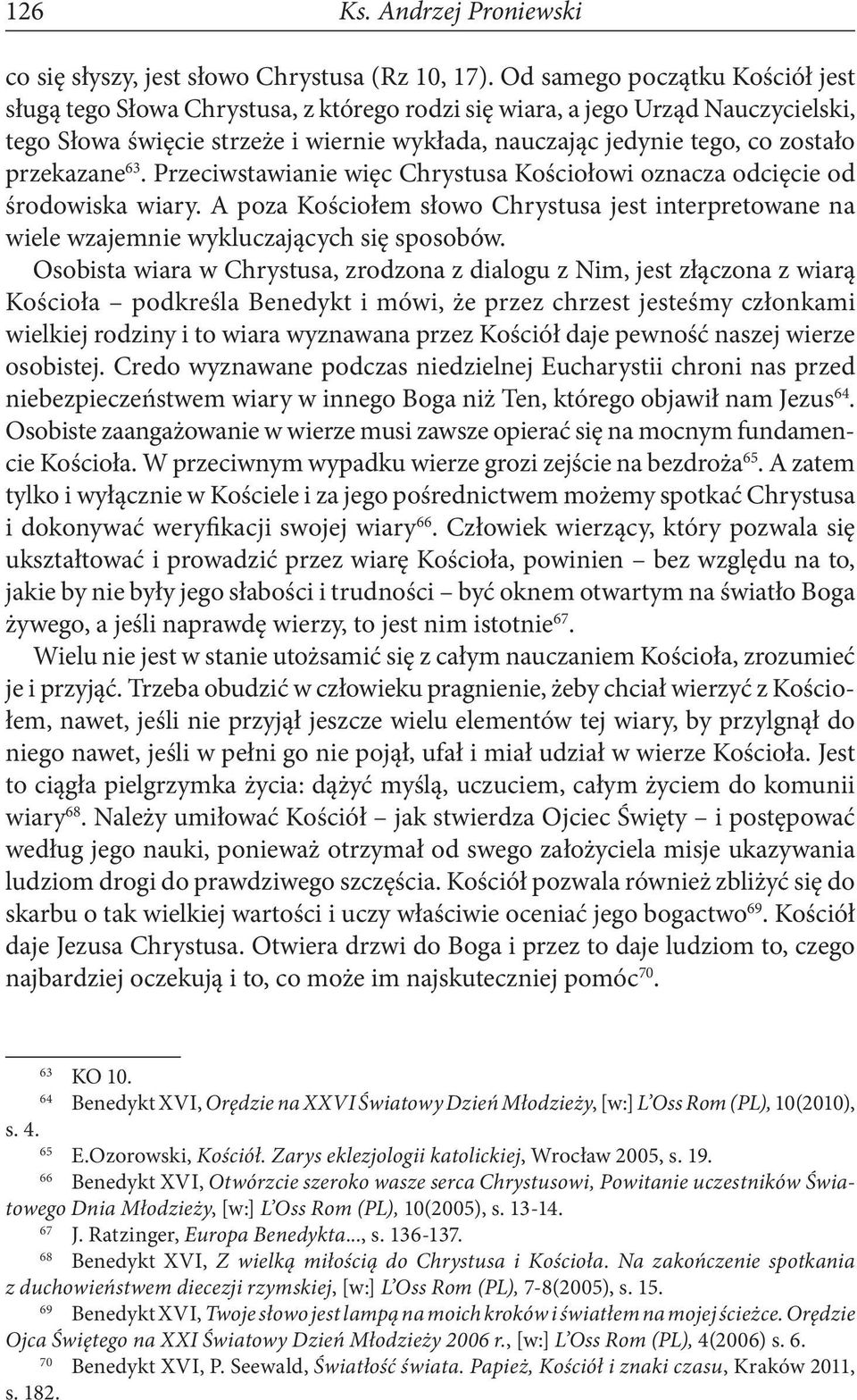 przekazane 63. Przeciwstawianie więc Chrystusa Kościołowi oznacza odcięcie od środowiska wiary. A poza Kościołem słowo Chrystusa jest interpretowane na wiele wzajemnie wykluczających się sposobów.