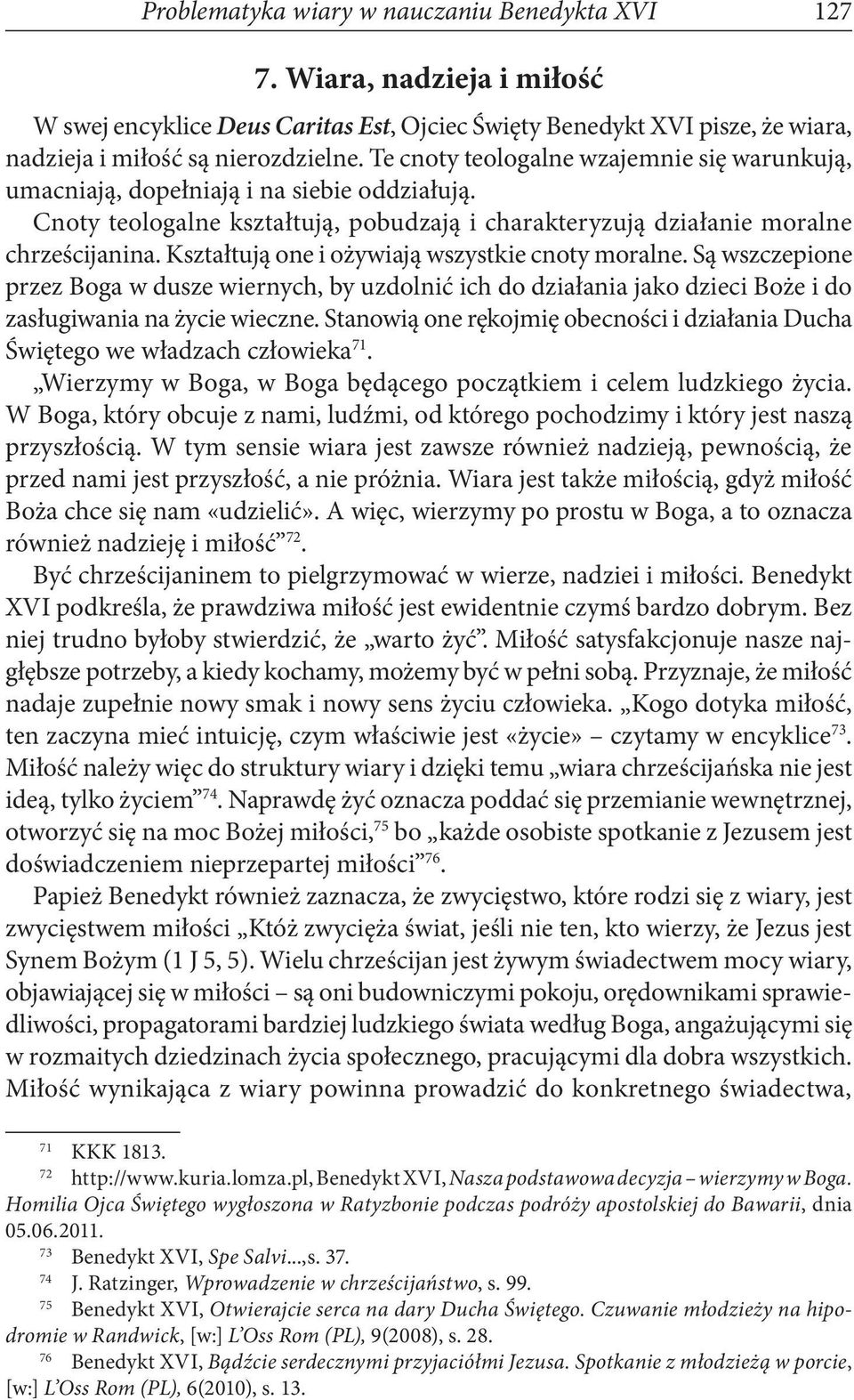 Kształtują one i ożywiają wszystkie cnoty moralne. Są wszczepione przez Boga w dusze wiernych, by uzdolnić ich do działania jako dzieci Boże i do zasługiwania na życie wieczne.