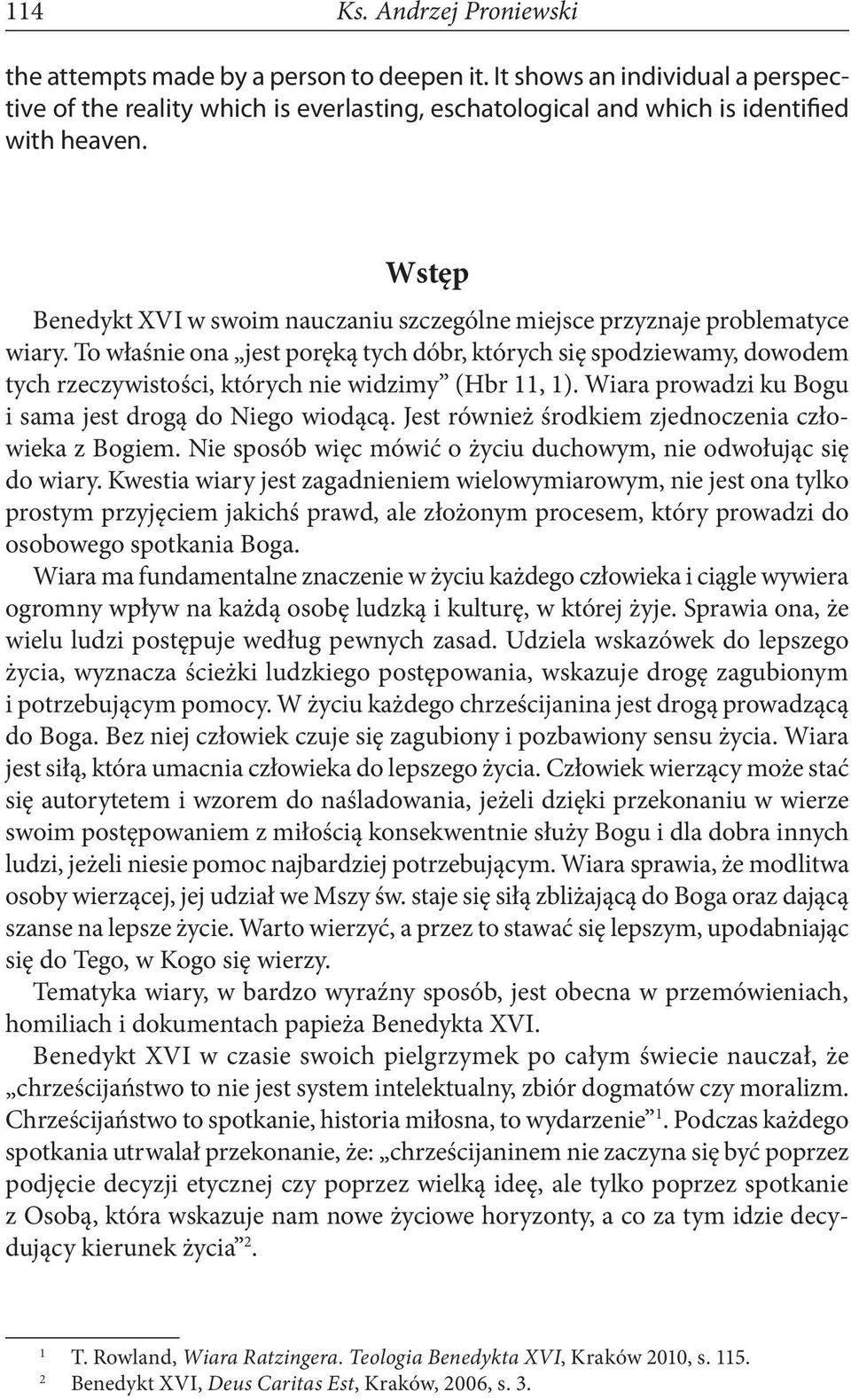 To właśnie ona jest poręką tych dóbr, których się spodziewamy, dowodem tych rzeczywistości, których nie widzimy (Hbr 11, 1). Wiara prowadzi ku Bogu i sama jest drogą do Niego wiodącą.