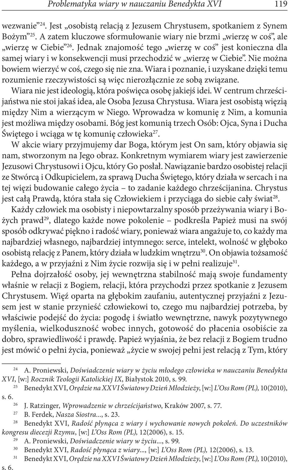 Jednak znajomość tego wierzę w coś jest konieczna dla samej wiary i w konsekwencji musi przechodzić w wierzę w Ciebie. Nie można bowiem wierzyć w coś, czego się nie zna.