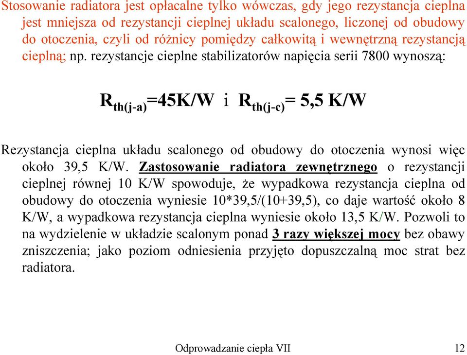 rezystancje cieplne stabilizatorów napięcia serii 7800 wynoszą: R th(j-a) =45K/W i R th(j-c) = 5,5 K/W Rezystancja cieplna układu scalonego od obudowy do otoczenia wynosi więc około 39,5 K/W.