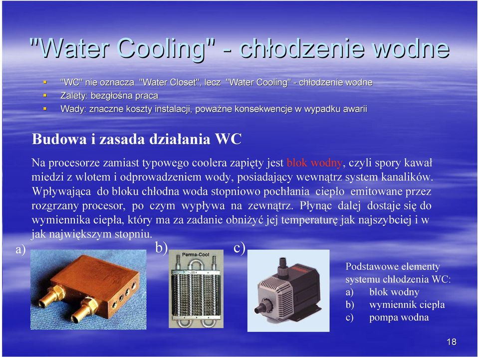 system kanalików. Wpływająca do bloku chłodna woda stopniowo pochłania ciepło emitowane przez rozgrzany procesor, po czym wypływa na zewnątrz.