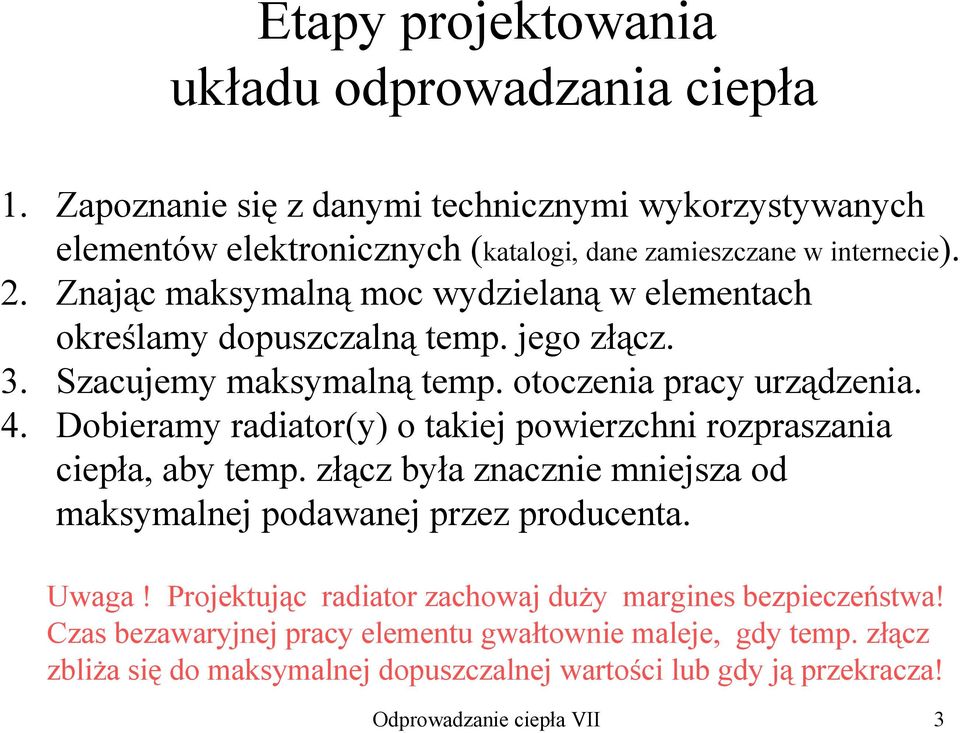 Dobieramy radiator(y) o takiej powierzchni rozpraszania ciepła, aby temp. złącz była znacznie mniejsza od maksymalnej podawanej przez producenta. Uwaga!