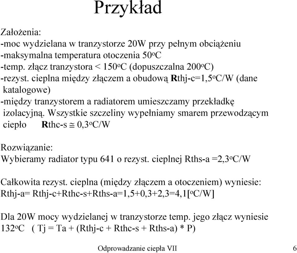 Wszystkie szczeliny wypełniamy smarem przewodzącym ciepło Rthc-s 0,3 o C/W Rozwiązanie: Wybieramy radiator typu 641 o rezyst. cieplnej Rths-a =2,3 o C/W Całkowita rezyst.