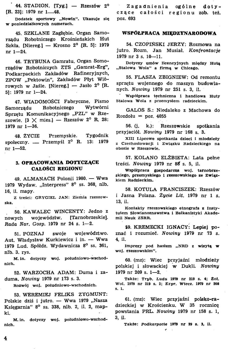 Organ Somorzqd6w Robotniczych ZTS,,Gamrat-Erg", Podkarpackich Zaklad6w Rafineryjnych, ZPOW,,Pektowinm, Zaklod6w Plyt Wi6- rowych w JaSle. [Niereg.] - Jaslo 2' [R. 51: 1979 nr 1-24. 47.