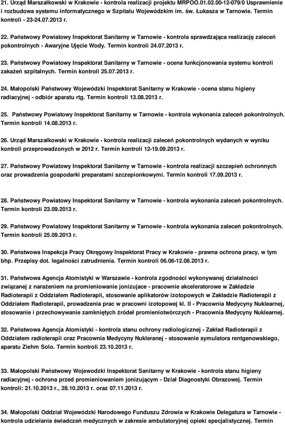 Termin kontroli 25.07.2013 r. 24. Małopolski Państwowy Wojewódzki Inspektorat Sanitarny w Krakowie - ocena stanu higieny radiacyjnej - odbiór aparatu rtg. Termin kontroli 13.08.2013 r. 25. Państwowy Powiatowy Inspektorat Sanitarny w Tarnowie - kontrola wykonania zaleceń pokontrolnych.