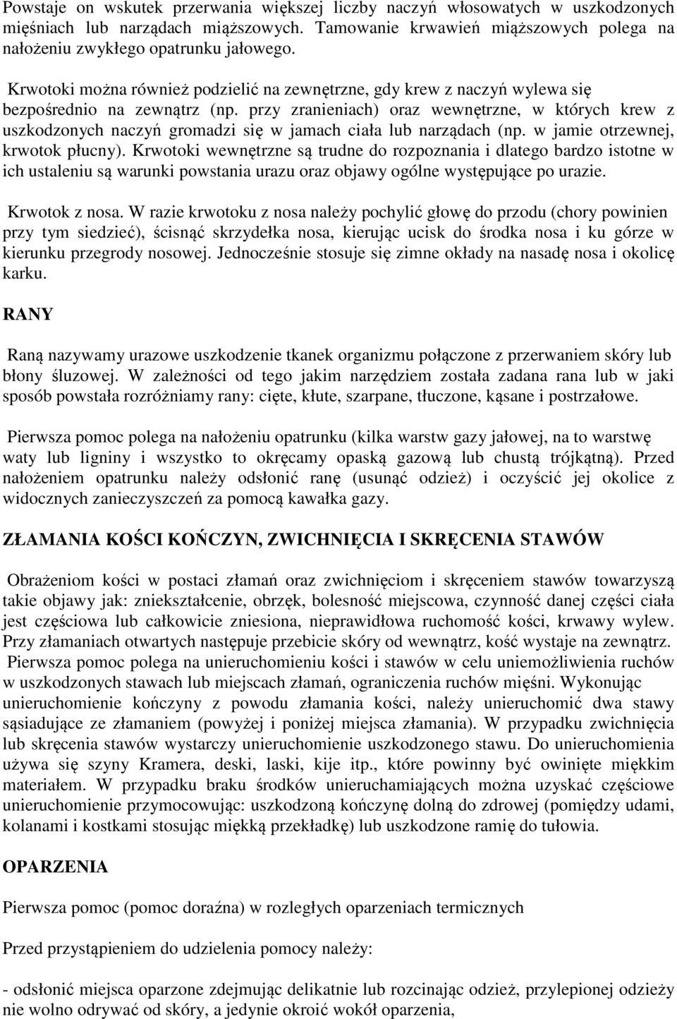 przy zranieniach) oraz wewnętrzne, w których krew z uszkodzonych naczyń gromadzi się w jamach ciała lub narządach (np. w jamie otrzewnej, krwotok płucny).