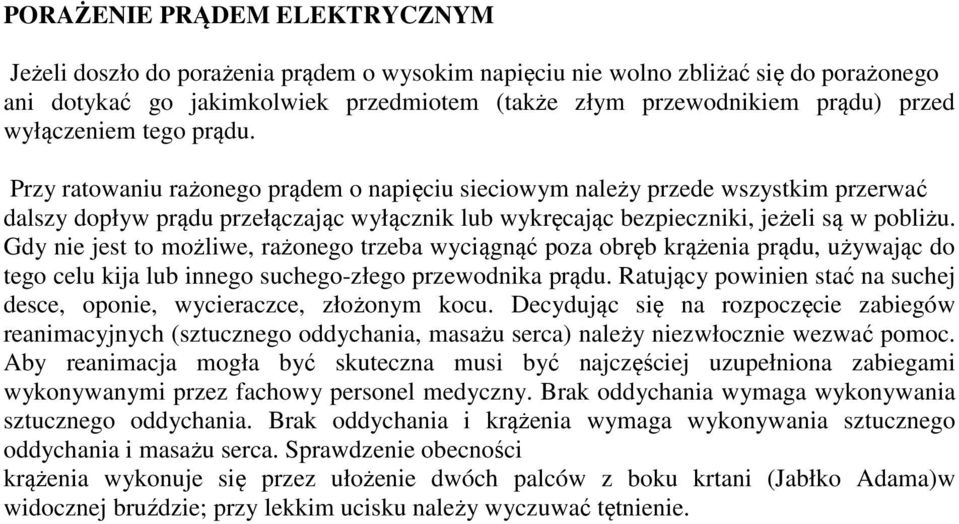 Przy ratowaniu rażonego prądem o napięciu sieciowym należy przede wszystkim przerwać dalszy dopływ prądu przełączając wyłącznik lub wykręcając bezpieczniki, jeżeli są w pobliżu.