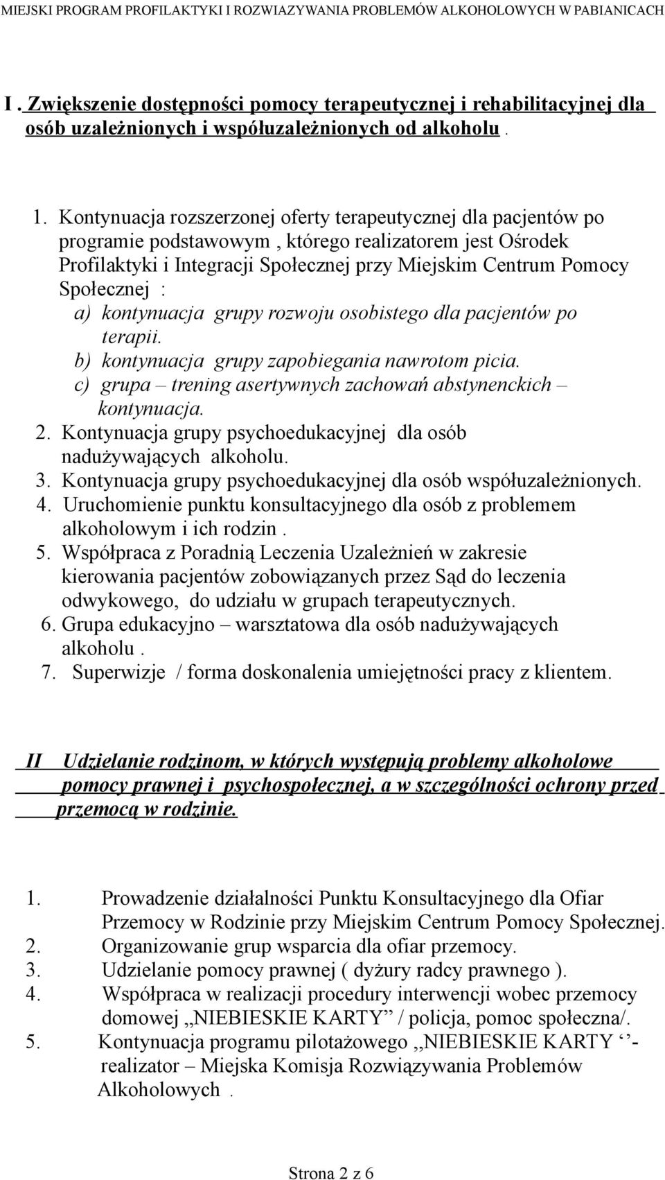 a) kontynuacja grupy rozwoju osobistego dla pacjentów po terapii. b) kontynuacja grupy zapobiegania nawrotom picia. c) grupa trening asertywnych zachowań abstynenckich kontynuacja. 2.