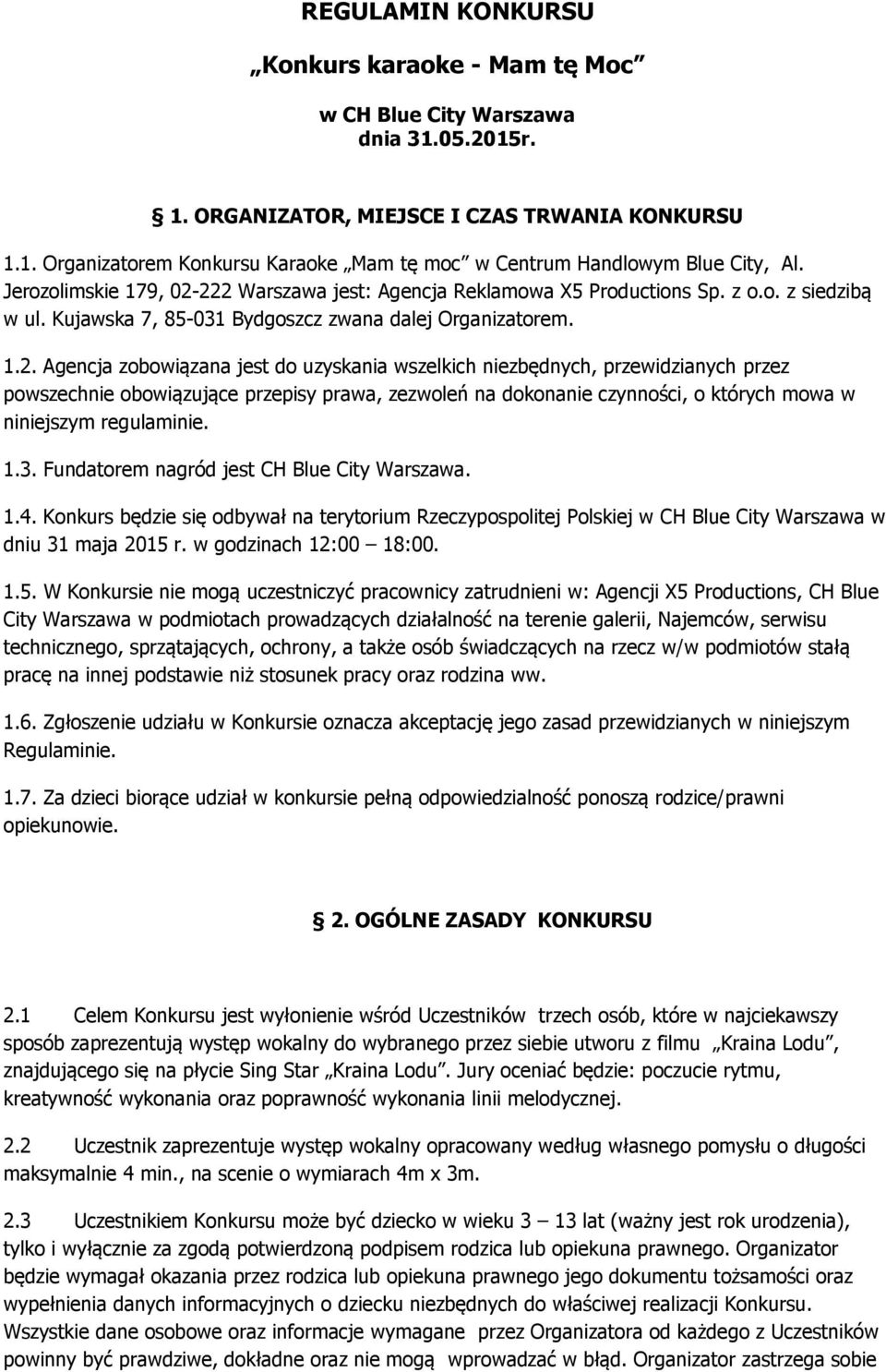 222 Warszawa jest: Agencja Reklamowa X5 Productions Sp. z o.o. z siedzibą w ul. Kujawska 7, 85-031 Bydgoszcz zwana dalej Organizatorem. 1.2. Agencja zobowiązana jest do uzyskania wszelkich niezbędnych, przewidzianych przez powszechnie obowiązujące przepisy prawa, zezwoleń na dokonanie czynności, o których mowa w niniejszym regulaminie.