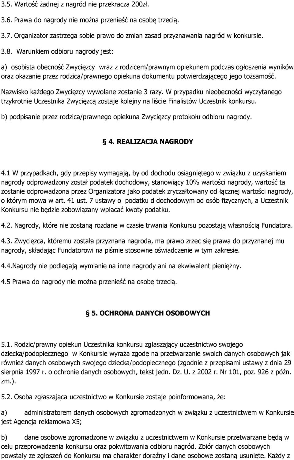 jego tożsamość. Nazwisko każdego Zwycięzcy wywołane zostanie 3 razy. W przypadku nieobecności wyczytanego trzykrotnie Uczestnika Zwycięzcą zostaje kolejny na liście Finalistów Uczestnik konkursu.