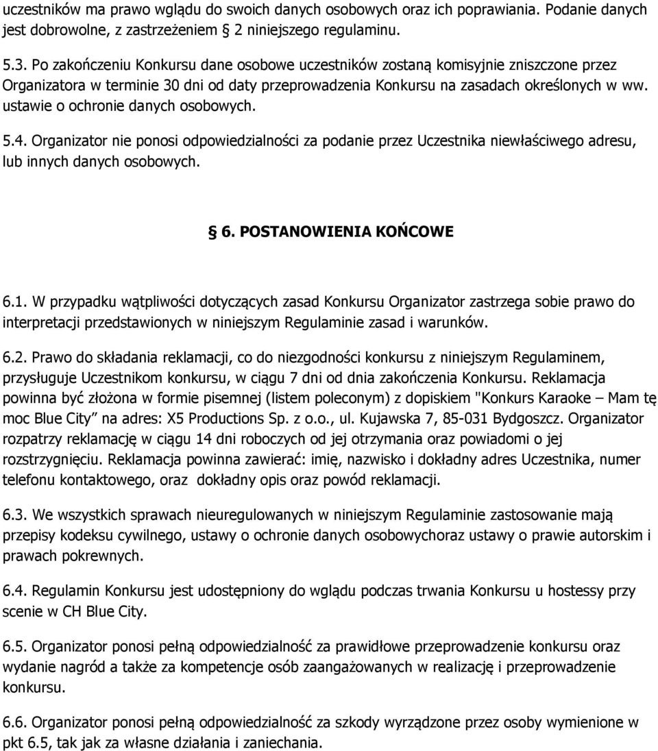 ustawie o ochronie danych osobowych. 5.4. Organizator nie ponosi odpowiedzialności za podanie przez Uczestnika niewłaściwego adresu, lub innych danych osobowych. 6. POSTANOWIENIA KOŃCOWE 6.1.