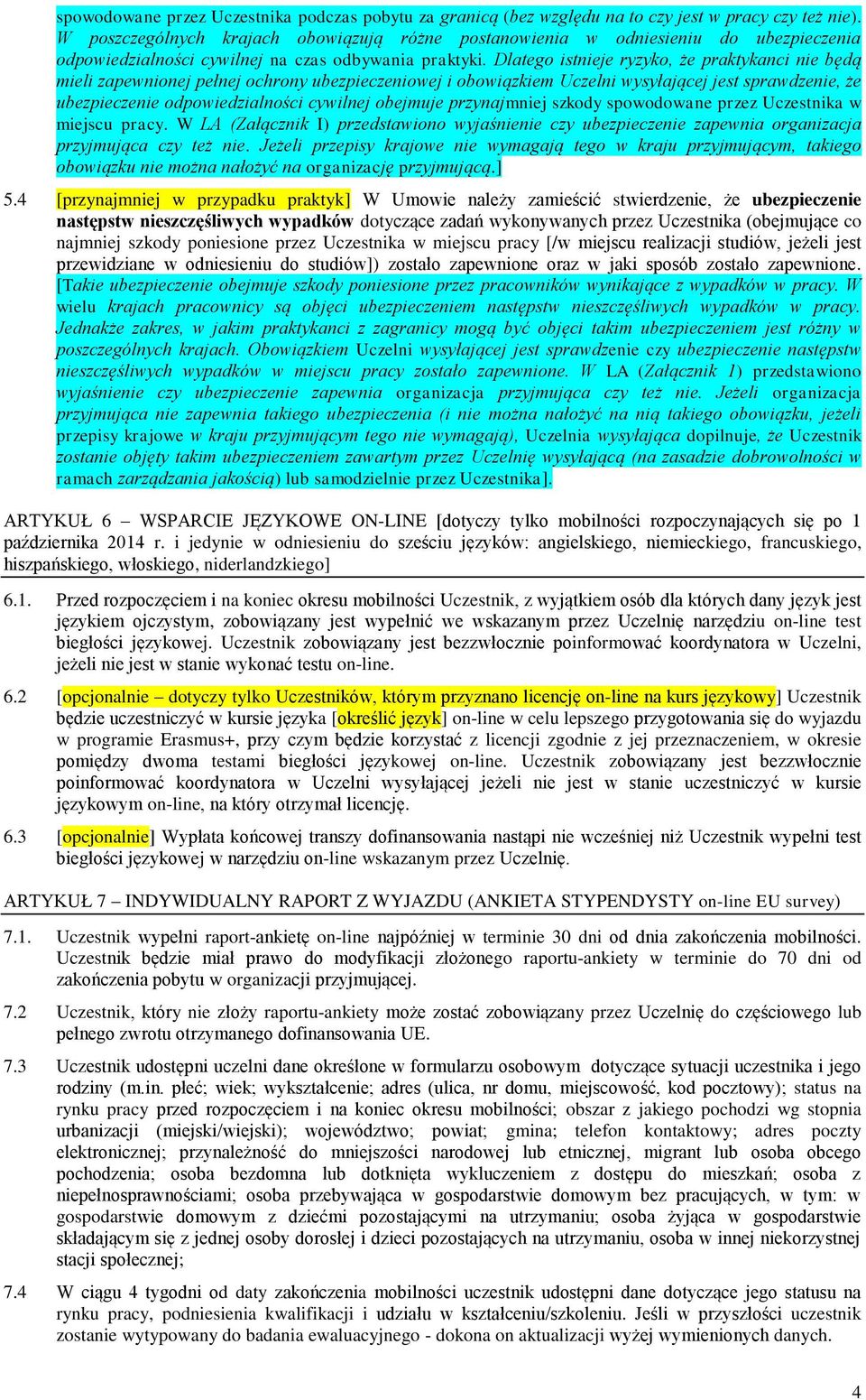 Dlatego istnieje ryzyko, że praktykanci nie będą mieli zapewnionej pełnej ochrony ubezpieczeniowej i obowiązkiem Uczelni wysyłającej jest sprawdzenie, że ubezpieczenie odpowiedzialności cywilnej