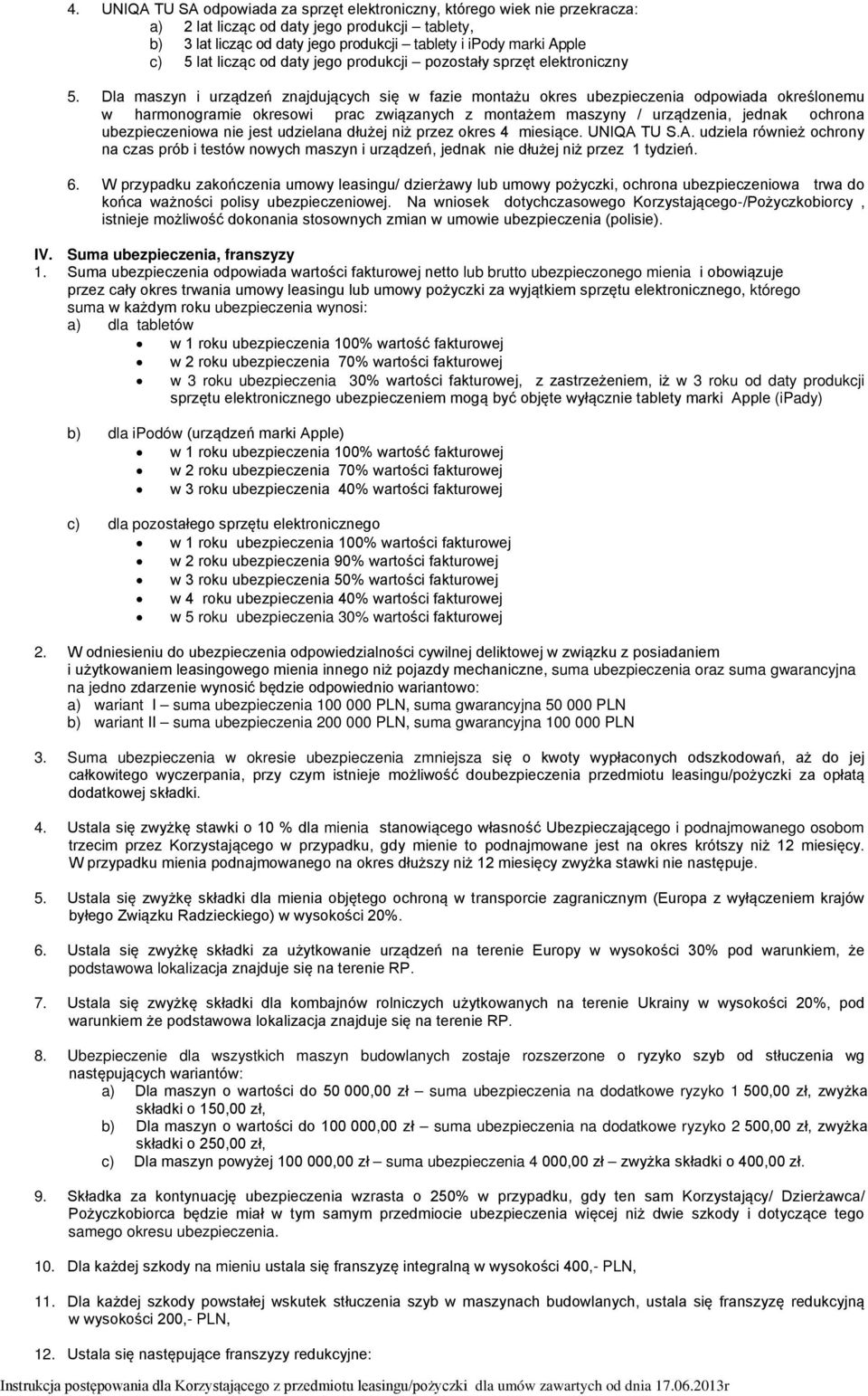 Dla maszyn i urządzeń znajdujących się w fazie montażu okres ubezpieczenia odpowiada określonemu w harmonogramie okresowi prac związanych z montażem maszyny / urządzenia, jednak ochrona