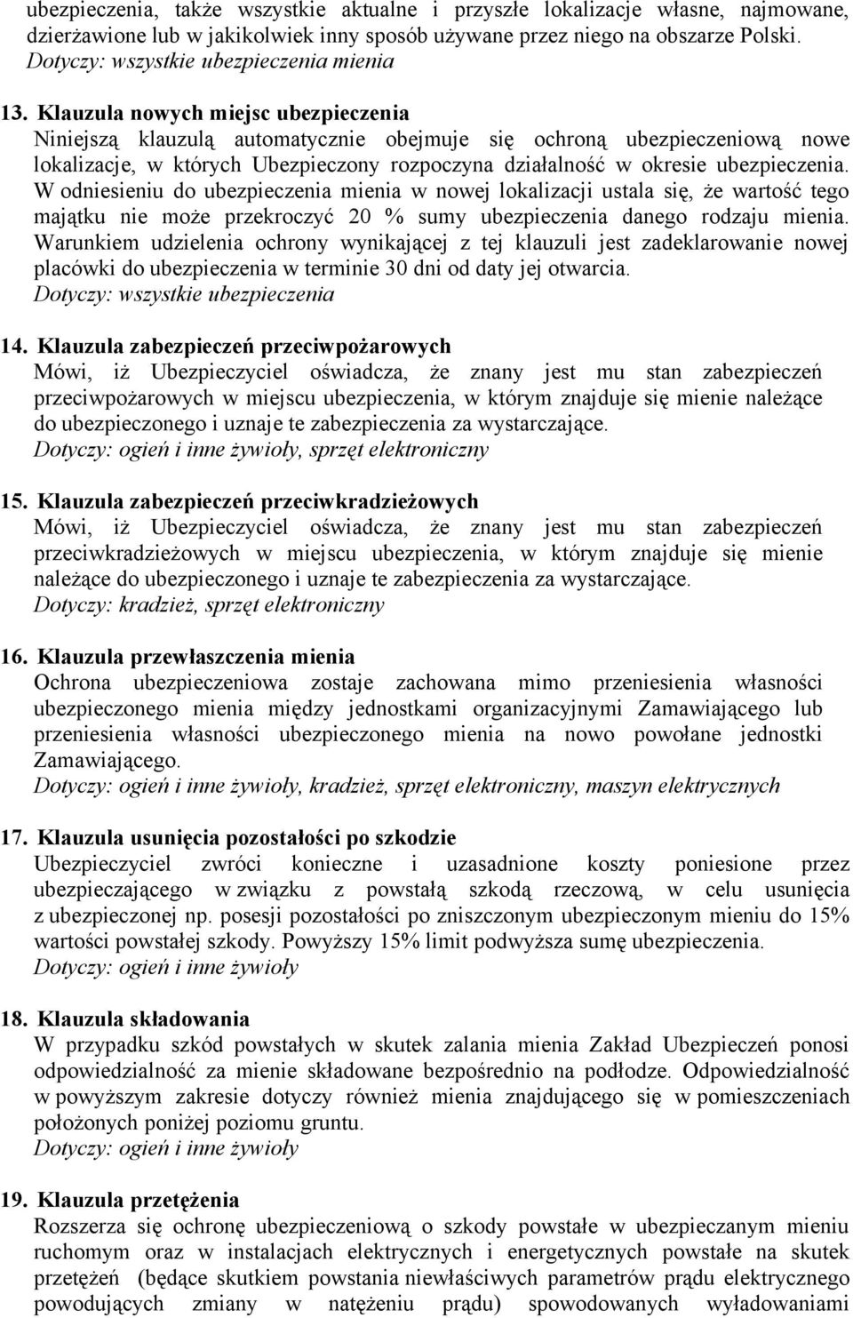 Klauzula nowych miejsc ubezpieczenia Niniejszą klauzulą automatycznie obejmuje się ochroną ubezpieczeniową nowe lokalizacje, w których Ubezpieczony rozpoczyna działalność w okresie ubezpieczenia.