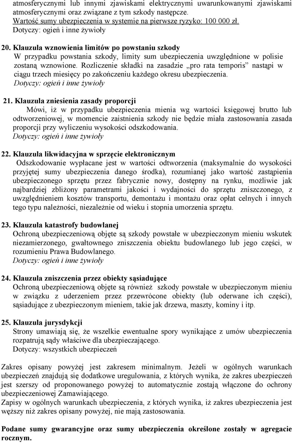 Klauzula wznowienia limitów po powstaniu szkody W przypadku powstania szkody, limity sum ubezpieczenia uwzględnione w polisie zostaną wznowione.