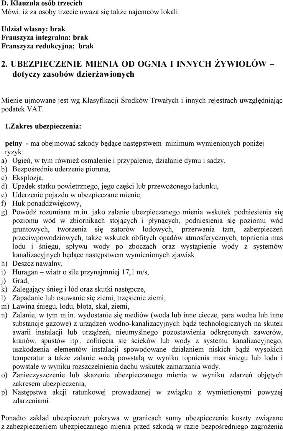 Zakres ubezpieczenia: pełny - ma obejmować szkody będące następstwem minimum wymienionych poniżej ryzyk: a) Ogień, w tym również osmalenie i przypalenie, działanie dymu i sadzy, b) Bezpośrednie