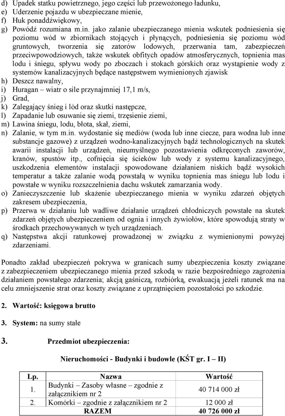 zabezpieczeń przeciwpowodziowych, także wskutek obfitych opadów atmosferycznych, topnienia mas lodu i śniegu, spływu wody po zboczach i stokach górskich oraz wystąpienie wody z systemów