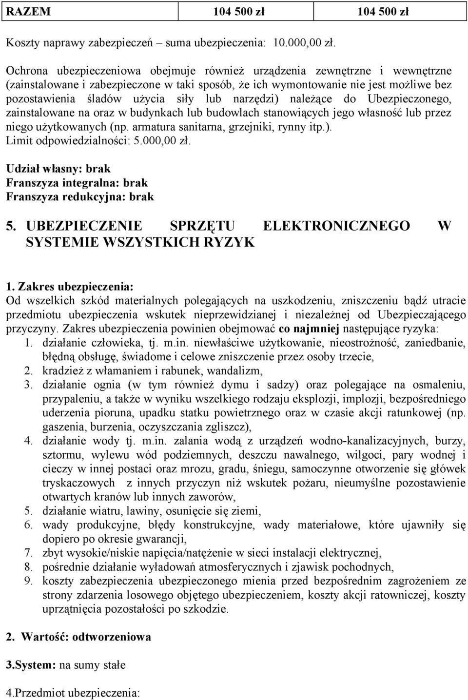 narzędzi) należące do Ubezpieczonego, zainstalowane na oraz w budynkach lub budowlach stanowiących jego własność lub przez niego użytkowanych (np. armatura sanitarna, grzejniki, rynny itp.). Limit odpowiedzialności: 5.