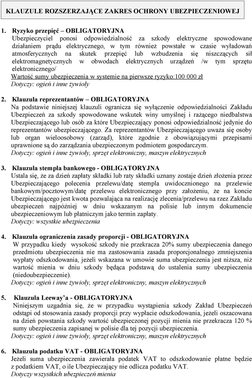 skutek przepięć lub wzbudzenia się niszczących sił elektromagnetycznych w obwodach elektrycznych urządzeń /w tym sprzętu elektronicznego/ Wartość sumy ubezpieczenia w systemie na pierwsze ryzyko:100