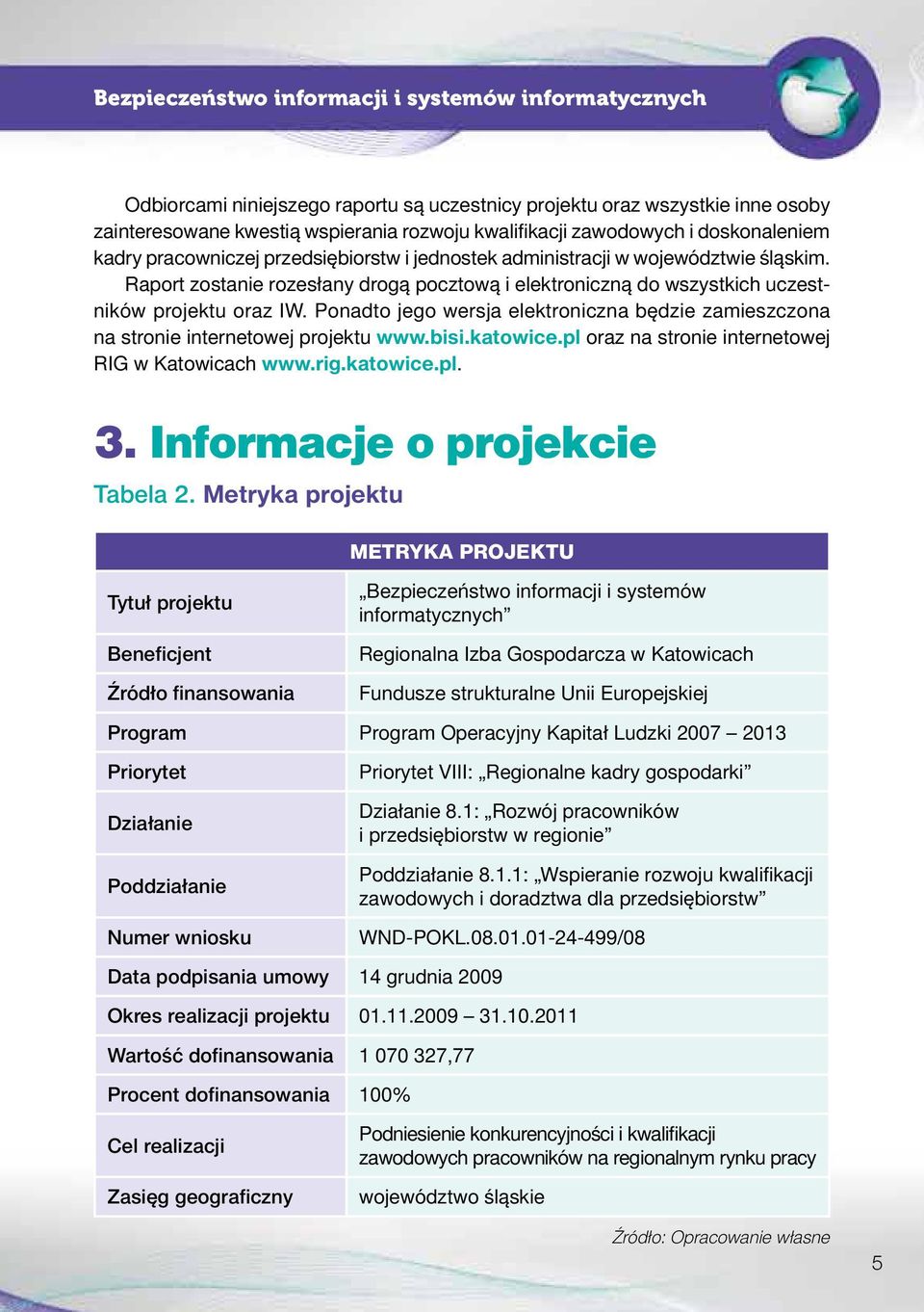 Raport zostanie rozesłany drogą pocztową i elektroniczną do wszystkich uczestników projektu oraz IW. Ponadto jego wersja elektroniczna będzie zamieszczona na stronie internetowej projektu www.bisi.