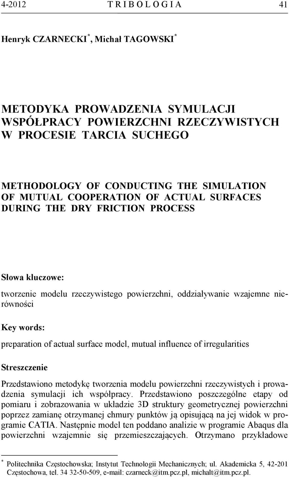 preparation of actual surface model, mutual influence of irregularities Streszczenie Przedstawiono metodykę tworzenia modelu powierzchni rzeczywistych i prowadzenia symulacji ich współpracy.