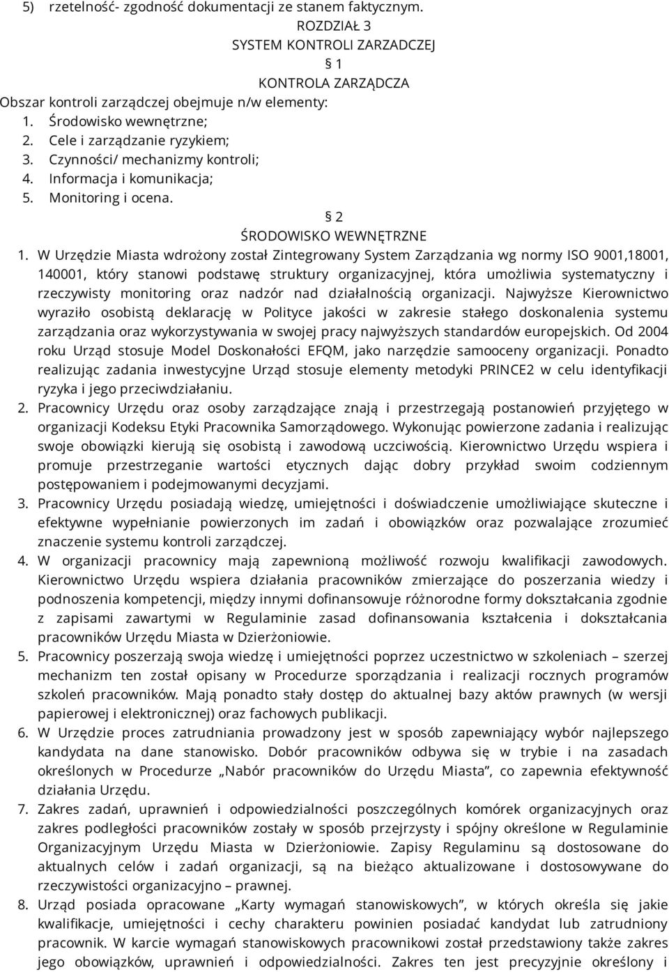 W Urzędzie Miasta wdrożony został Zintegrowany System Zarządzania wg normy ISO 9001,18001, 140001, który stanowi podstawę struktury organizacyjnej, która umożliwia systematyczny i rzeczywisty