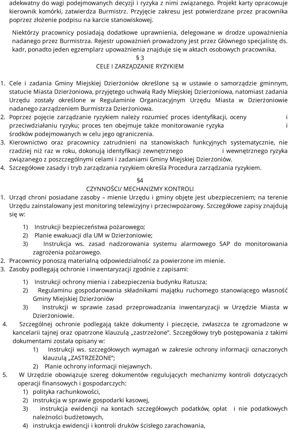 Niektórzy pracownicy posiadają dodatkowe uprawnienia, delegowane w drodze upoważnienia nadanego przez Burmistrza. Rejestr upoważnień prowadzony jest przez Głównego specjalistę ds.