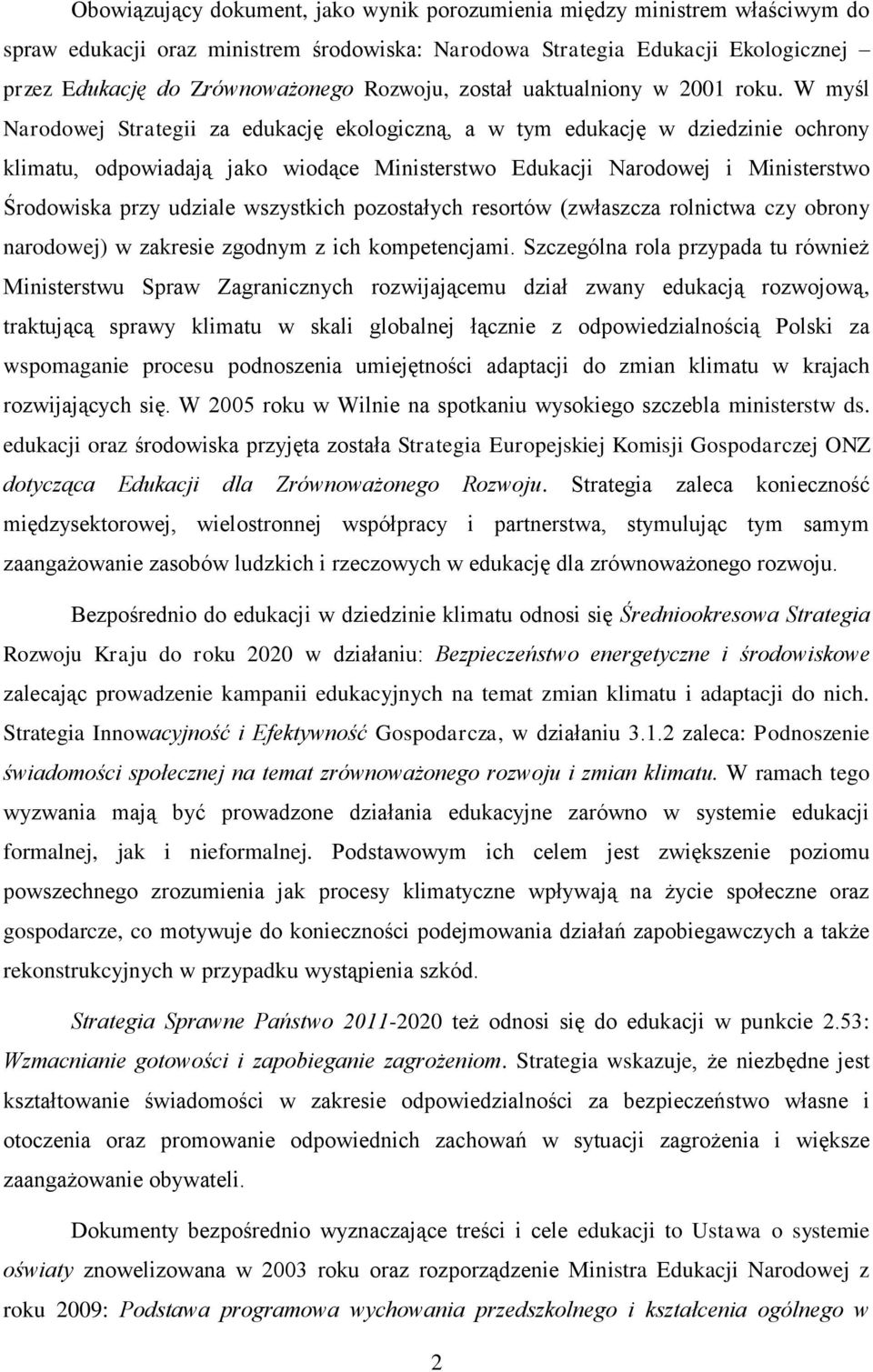 W myśl Narodowej Strategii za edukację ekologiczną, a w tym edukację w dziedzinie ochrony klimatu, odpowiadają jako wiodące Ministerstwo Edukacji Narodowej i Ministerstwo Środowiska przy udziale