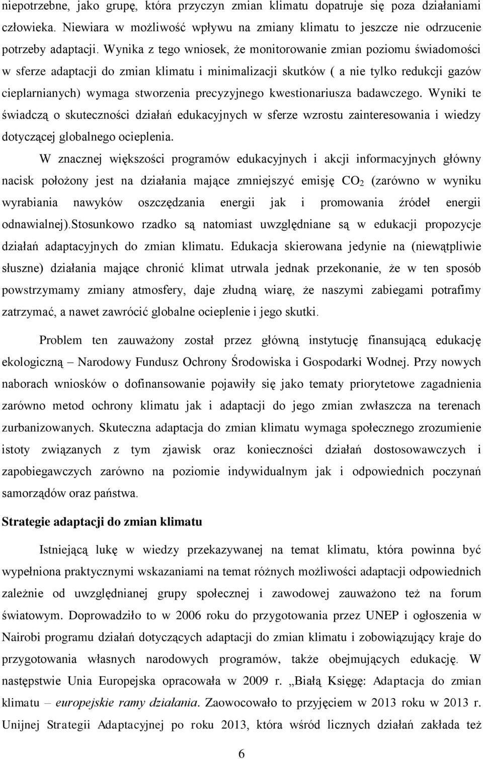 precyzyjnego kwestionariusza badawczego. Wyniki te świadczą o skuteczności działań edukacyjnych w sferze wzrostu zainteresowania i wiedzy dotyczącej globalnego ocieplenia.