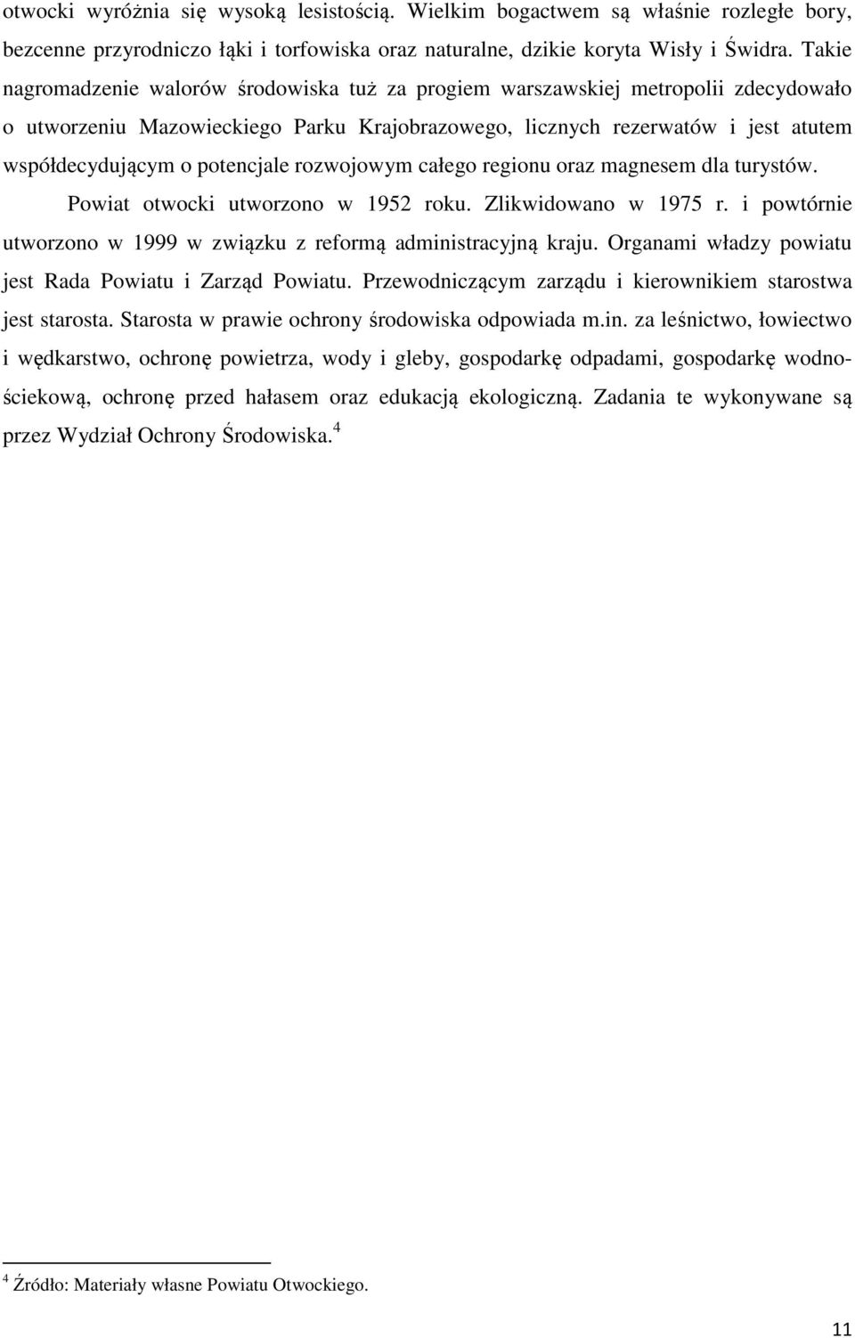 potencjale rozwojowym całego regionu oraz magnesem dla turystów. Powiat otwocki utworzono w 1952 roku. Zlikwidowano w 1975 r. i powtórnie utworzono w 1999 w związku z reformą administracyjną kraju.